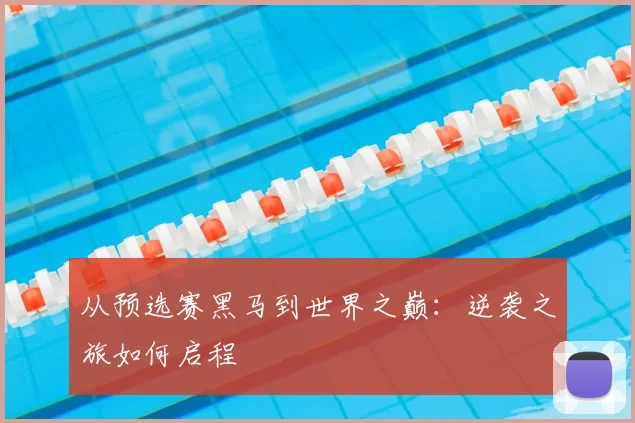 从预选赛黑马到世界之巅：逆袭之旅如何启程