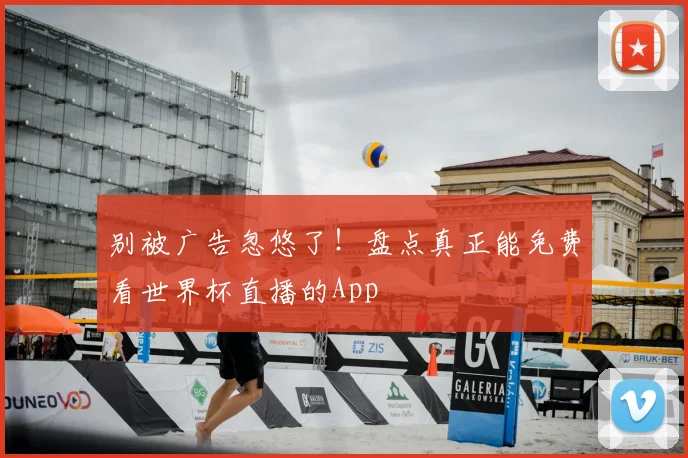 别被广告忽悠了！盘点真正能免费看世界杯直播的App