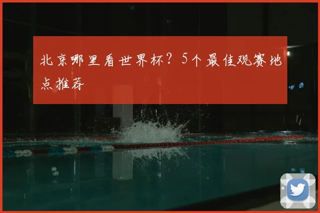 北京哪里看世界杯?5个最佳观赛地点推荐