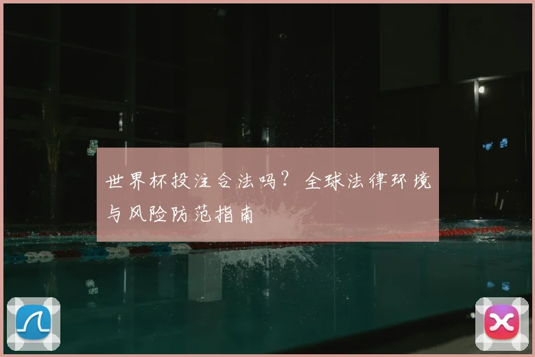 世界杯投注合法吗？全球法律环境与风险防范指南