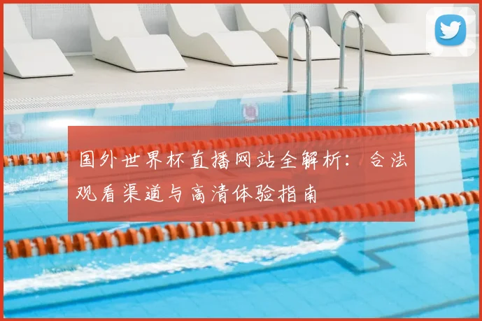 国外世界杯直播网站全解析：合法观看渠道与高清体验指南