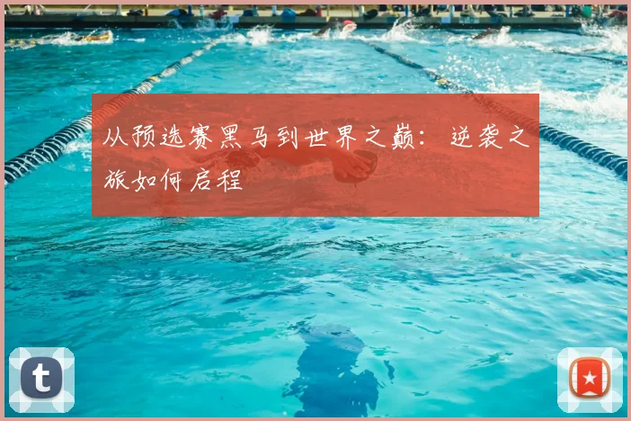 从预选赛黑马到世界之巅：逆袭之旅如何启程